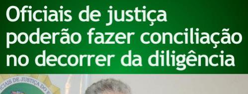 NOVO CPC: Destaque do deputado André Figueiredo prevê que o oficial de Justiça realizará a própria conciliação Oficiais de justiça poderão fazer conciliação no decorrer da diligência